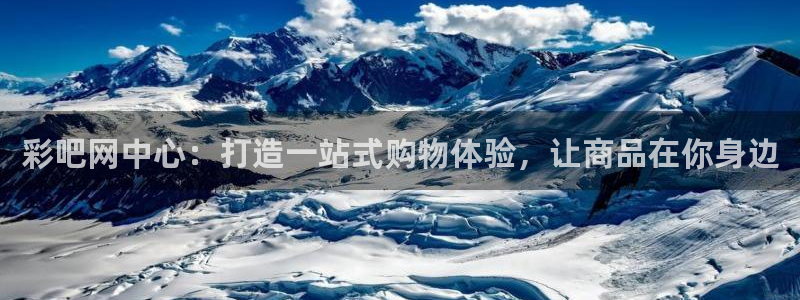 彩客网电脑版完整版：彩吧网中心：打造一站式购物体验，让商品在你身边