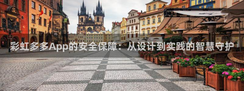 彩客网网站：彩虹多多App的安全保障：从设计到实践的智慧守护